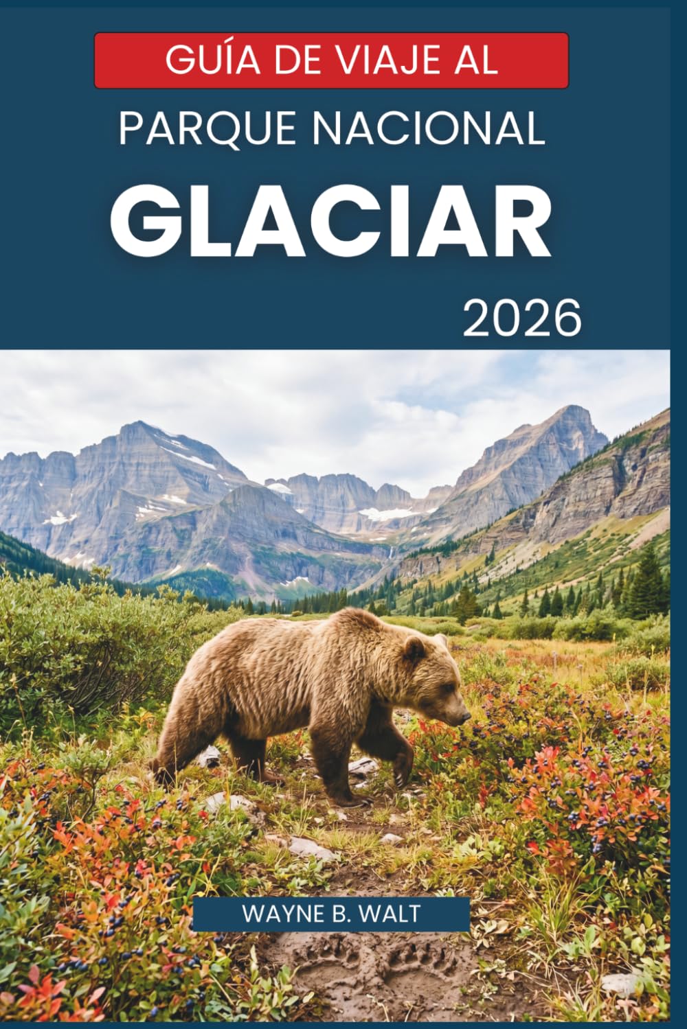 Guía de viaje al Parque Nacional Glaciar 2026: Senderos destacados, seguridad en zonas con osos, cascadas, flores silvestres y las rutas panorámicas más impresionantes de las Montañas Rocosas.