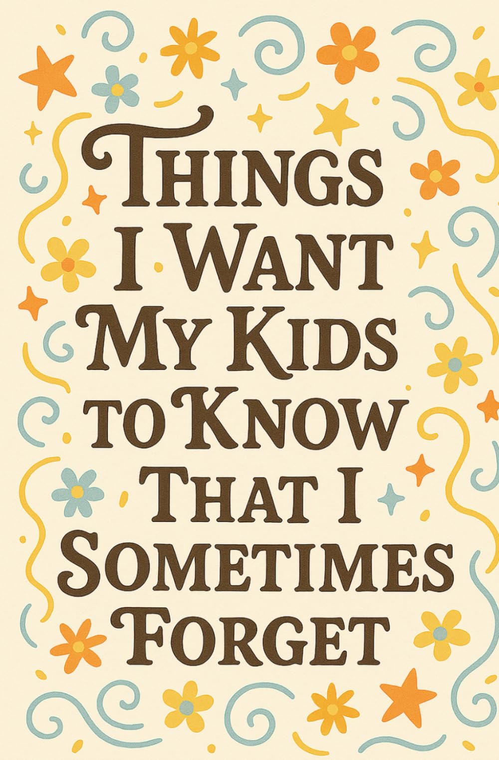 Things I Want My Kids to Know (That I Sometimes Forget)