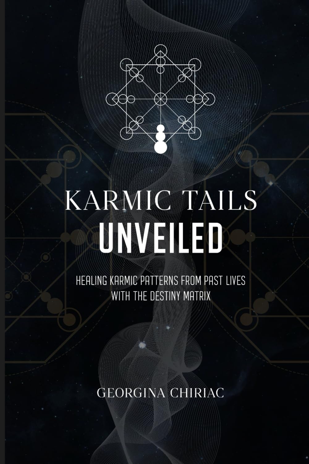 Karmic Tails Unveiled: Healing Karmic Patterns From Past Lives with the Destiny Matrix. A Guide to Understanding Karma, Life Lessons, and Soul Growth
