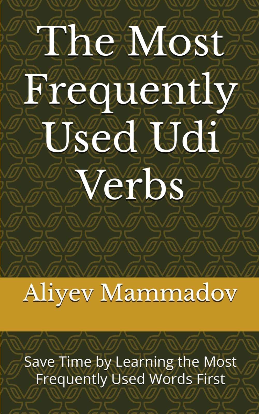The Most Frequently Used Udi Verbs: Save Time by Learning the Most Frequently Used Words First (Most Commonly Used Udi Words Collection)