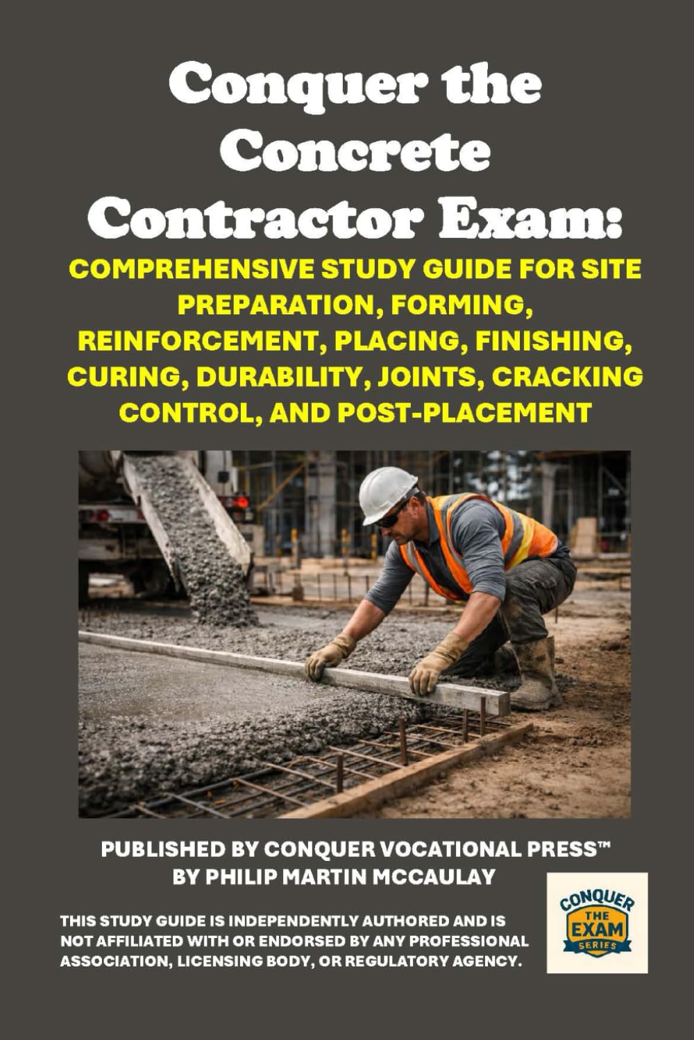Conquer the Concrete Contractor Exam: Comprehensive Study Guide for Site Preparation, Forming, Reinforcement, Placing, Finishing, Curing, Durability, ... and Post-Placement (Skilled Trades Exams)