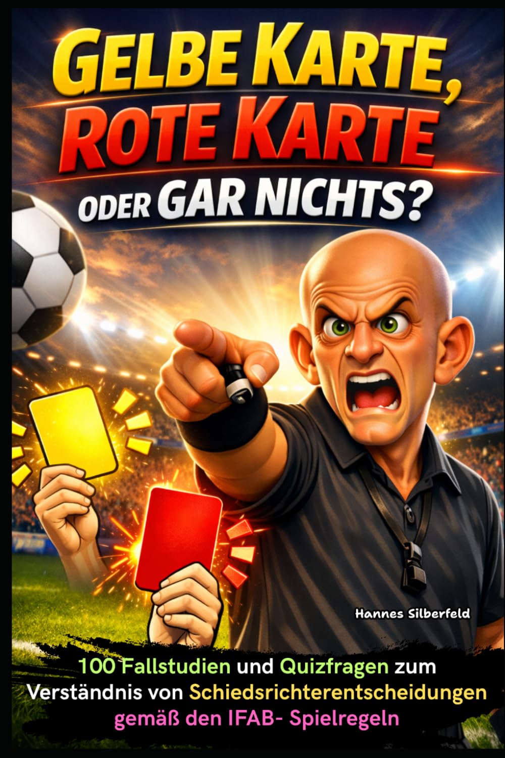 Gelbe Karte, rote Karte oder gar nichts?: 100 Fallstudien und Quizfragen zum Verständnis von Schiedsrichterentscheidungen gemäß den IFAB- Spielregeln ... Das Expertenwissen für den Platz)