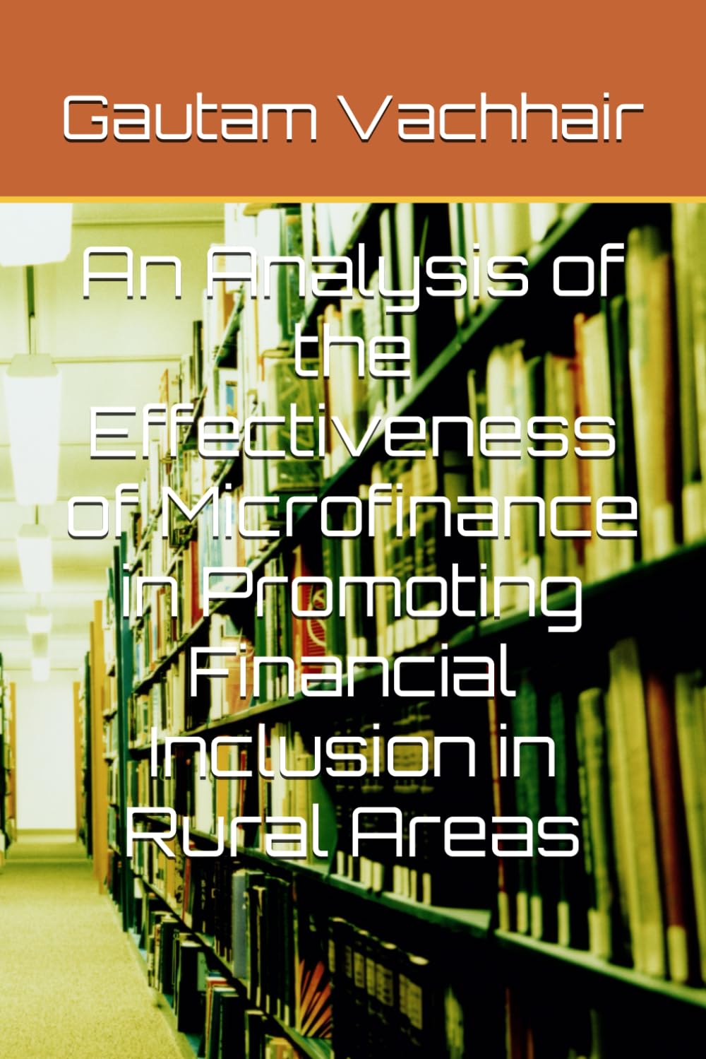 An Analysis of the Effectiveness of Microfinance in Promoting Financial Inclusion in Rural Areas