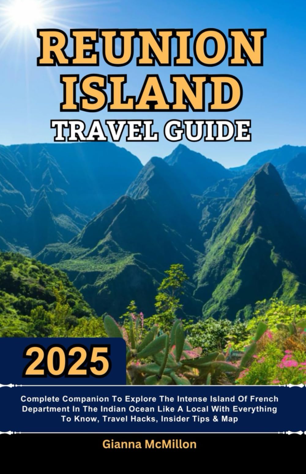 Reunion Island Travel Guide: 2025 Complete Companion To Explore The Intense Island Of French Department In The Indian Ocean Like A Local With ... Latest Unbeatable Editions With Map Guide)