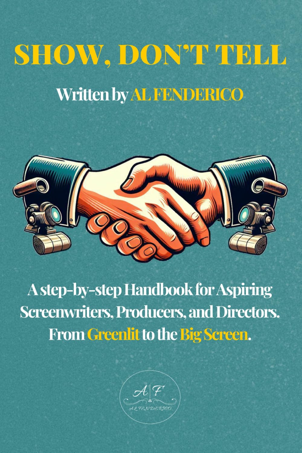Show, don't tell: A Step-by-Step Handbook for Aspiring Screenwriters, Producers, Directors