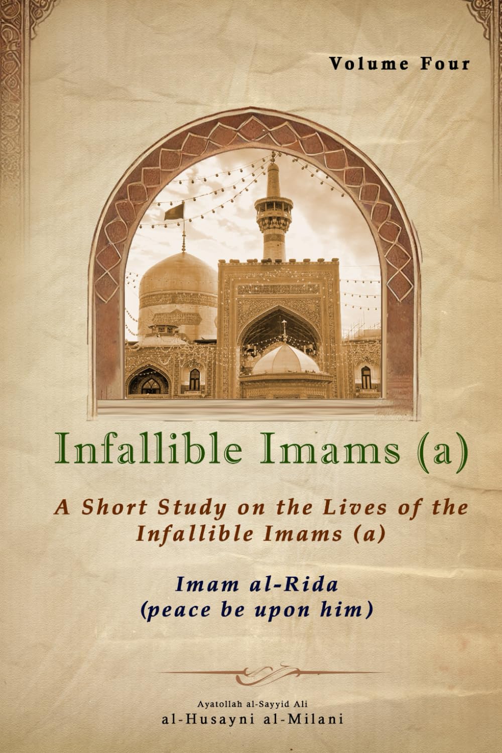 Infallible Imams (a): Volume Four Imam al-Rida: A Short Study on the Lives of the Infallible Imams (a): 4 (Infallible Imams (a): A Short Study on the Lives of the Infallible Imams (a))