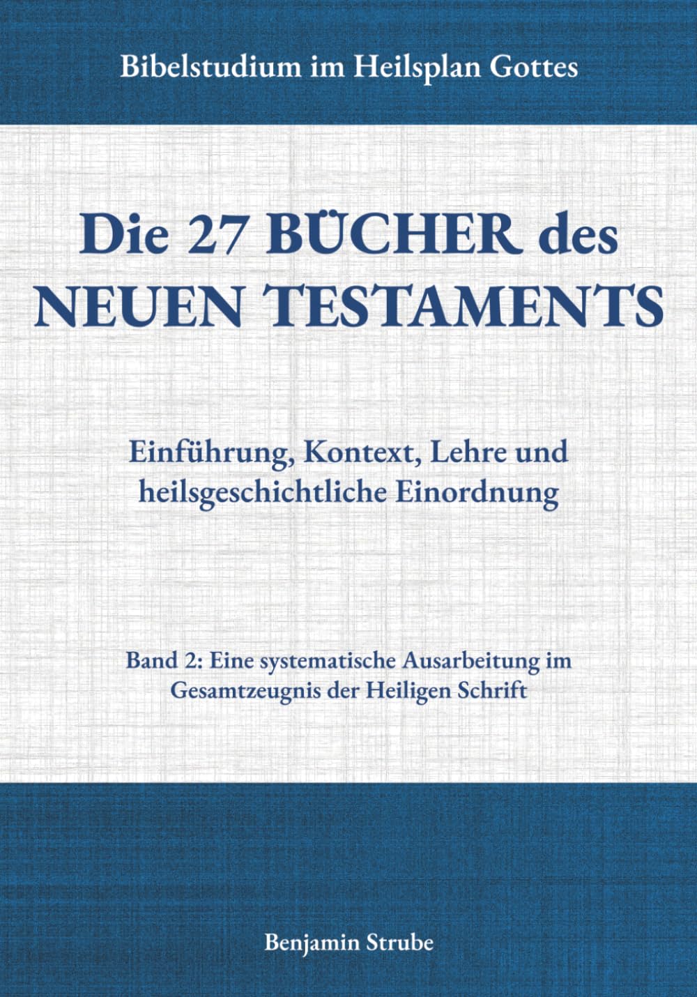 Die 27 Bücher des Neuen Testaments: Einführung, Kontext, Lehre und heilsgeschichtliche Einordnung