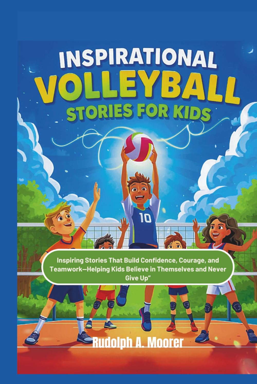 Inspirational Volleyball Stories for Kids: Inspiring Stories That Build Confidence, Courage, and Teamwork Helping Kids Believe in Themselves and Never Give Up” (The unstoppable)