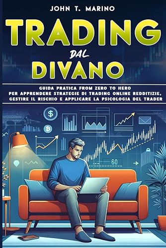 TRADING DAL DIVANO: guida pratica from zero to hero per apprendere strategie di trading online redditizie, gestire il rischio e applicare la psicologia del trader