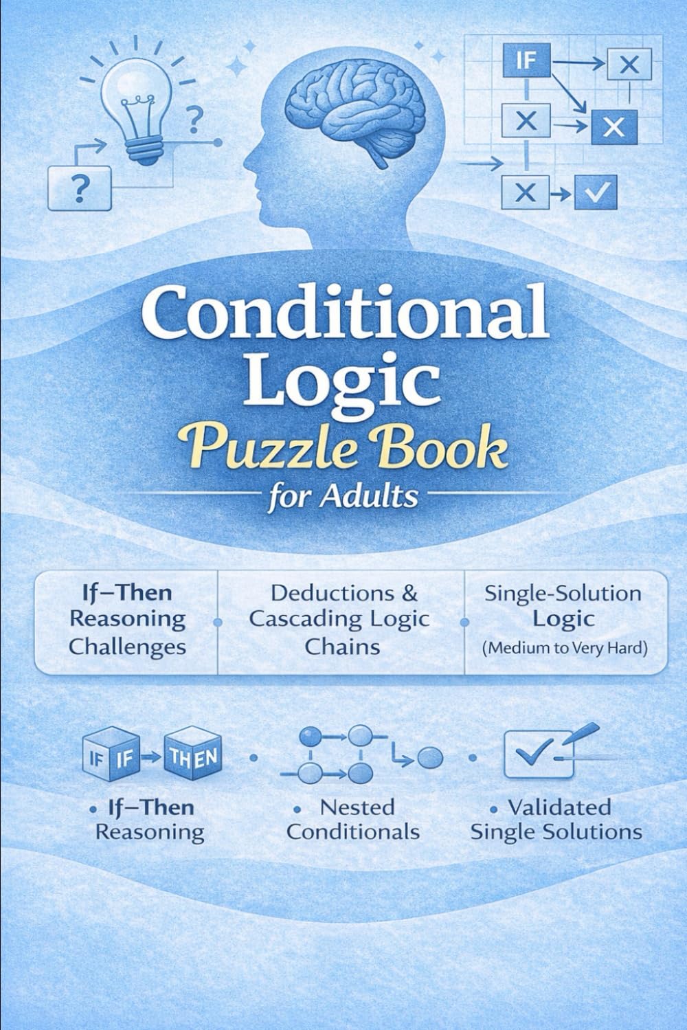 Conditional Logic Puzzle Book for Adults 90 If–Then Reasoning Challenges with Deductions, Cascades & Single-Solution Logic: A High-Difficulty ... Structured Reasoning & Logical Endurance