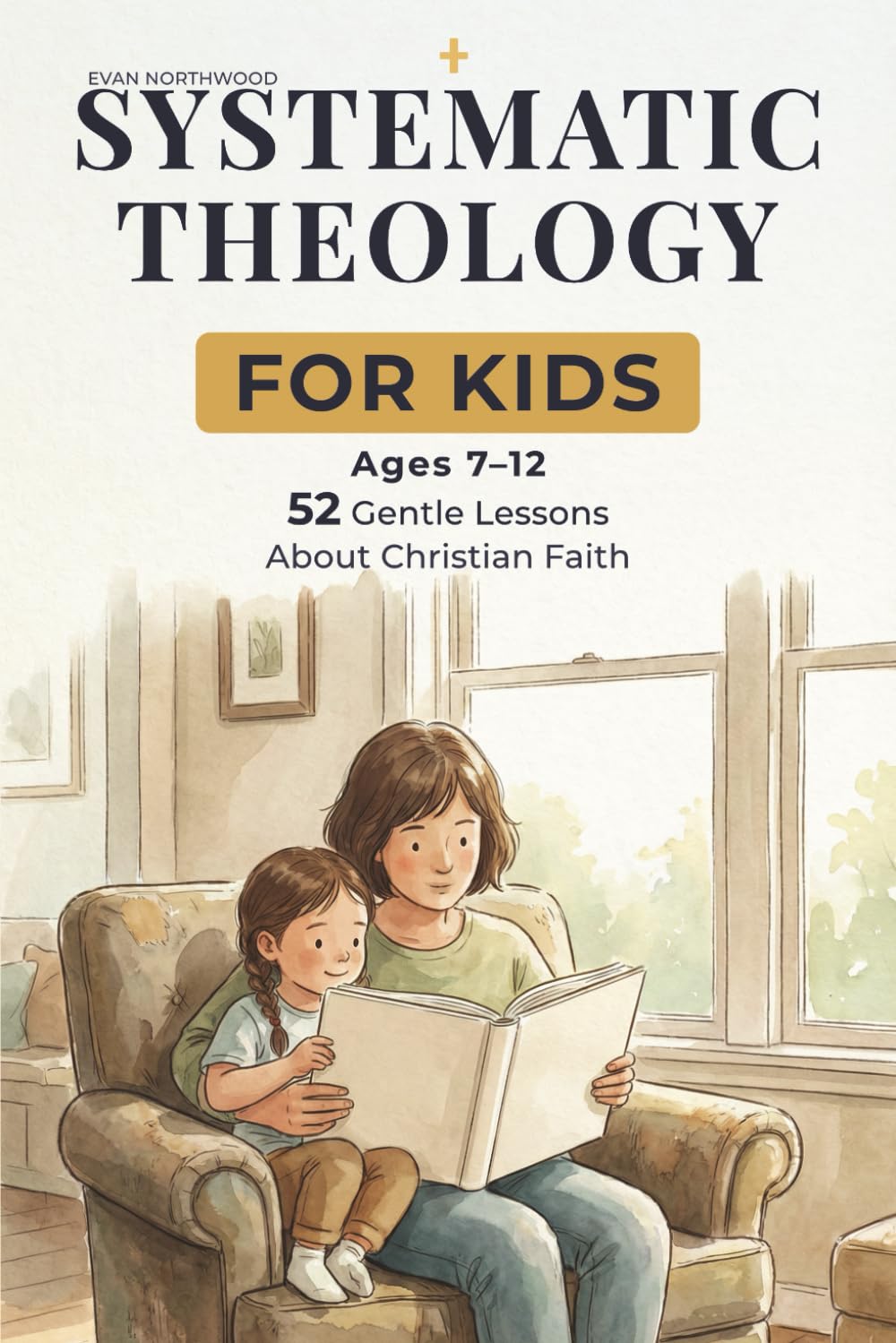 Systematic Theology for Kids: 52 Gentle Lessons to Help Children Understand Christian Faith Through Calm Conversations