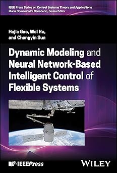 Dynamic Modeling and Neural Network-Based Intelligent Control of Flexible Systems (IEEE Press Series on Control Systems Theory and Applications)