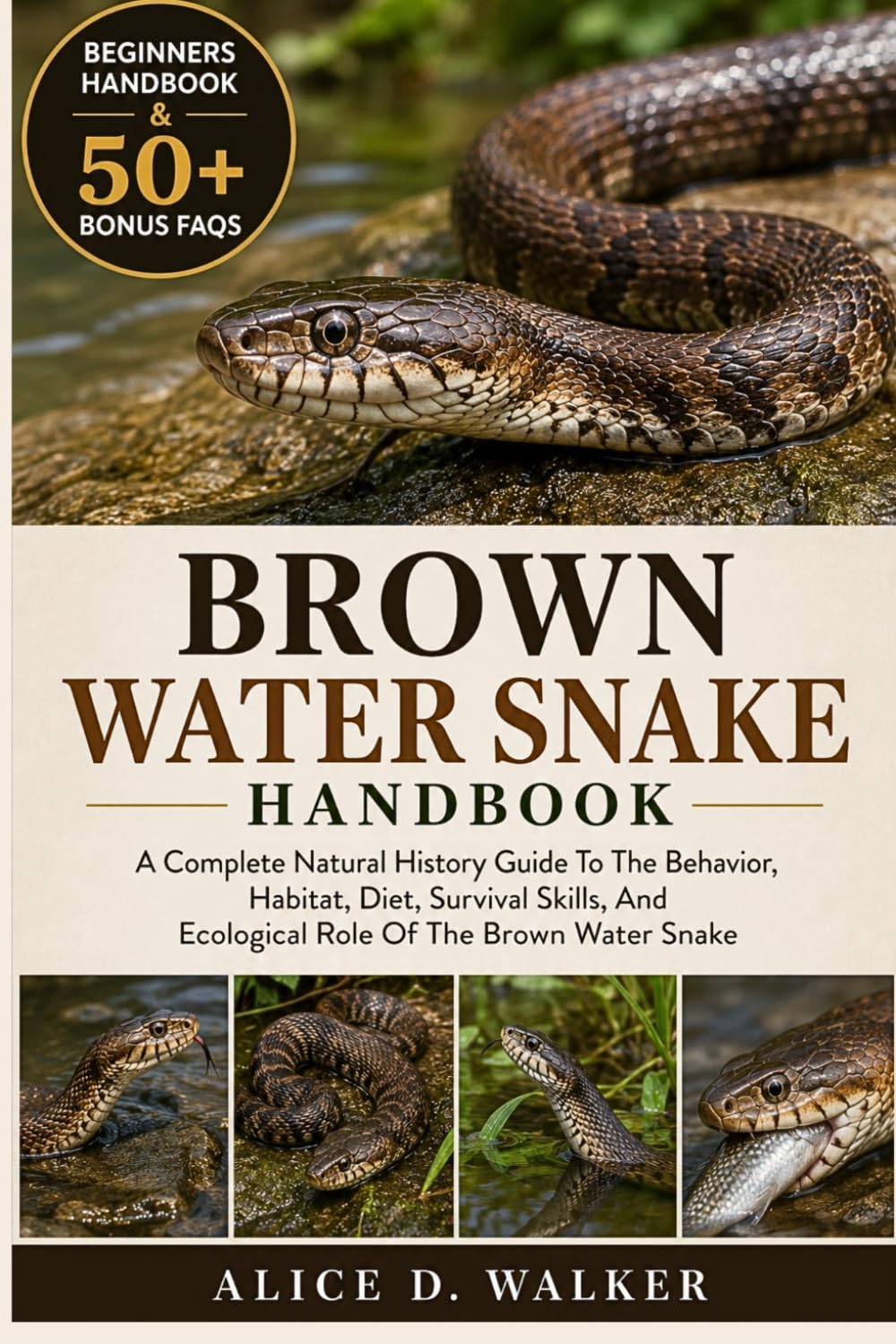 BROWN WATER SNAKE HANDBOOK: A Complete Natural History Guide To The Behavior, Habitat, Diet, Survival Skills, And Ecological Role Of The Brown Water Snake