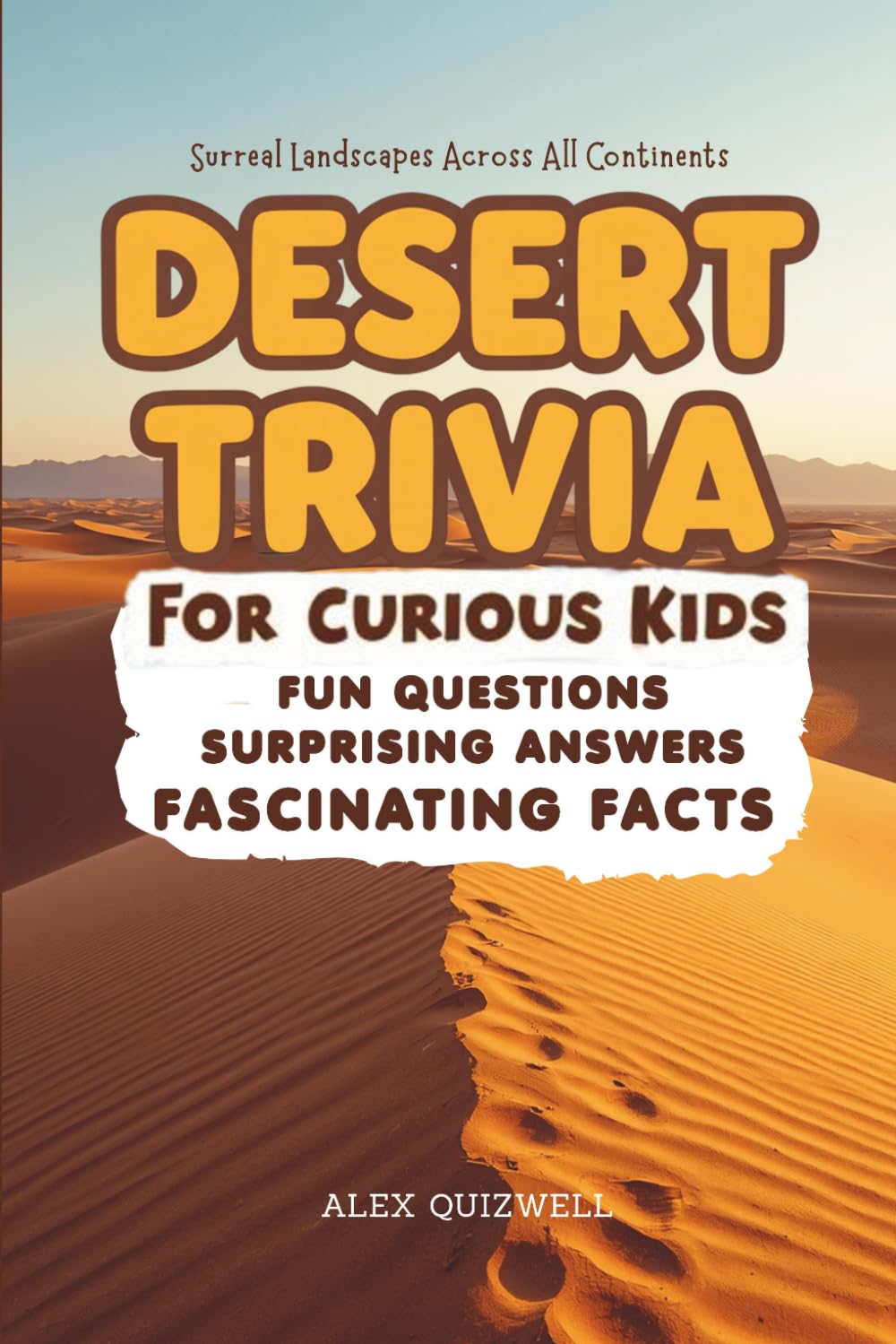Desert Trivia For Curious Kids: Fun Questions, Surprising Answers & Fascinating Facts About Arid Landscapes Across Every Continent (Kids Trivia Books)
