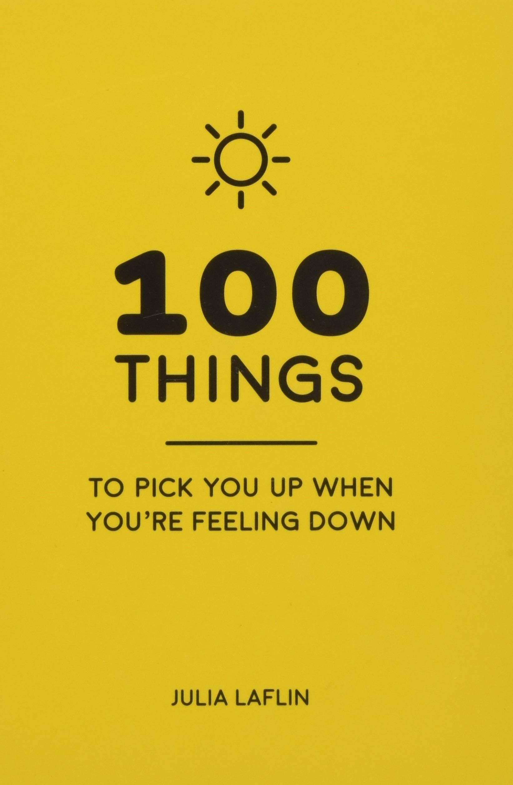 100 THINGS TO PICK YOU UP WHEN YOU'RE FEELING DOWN