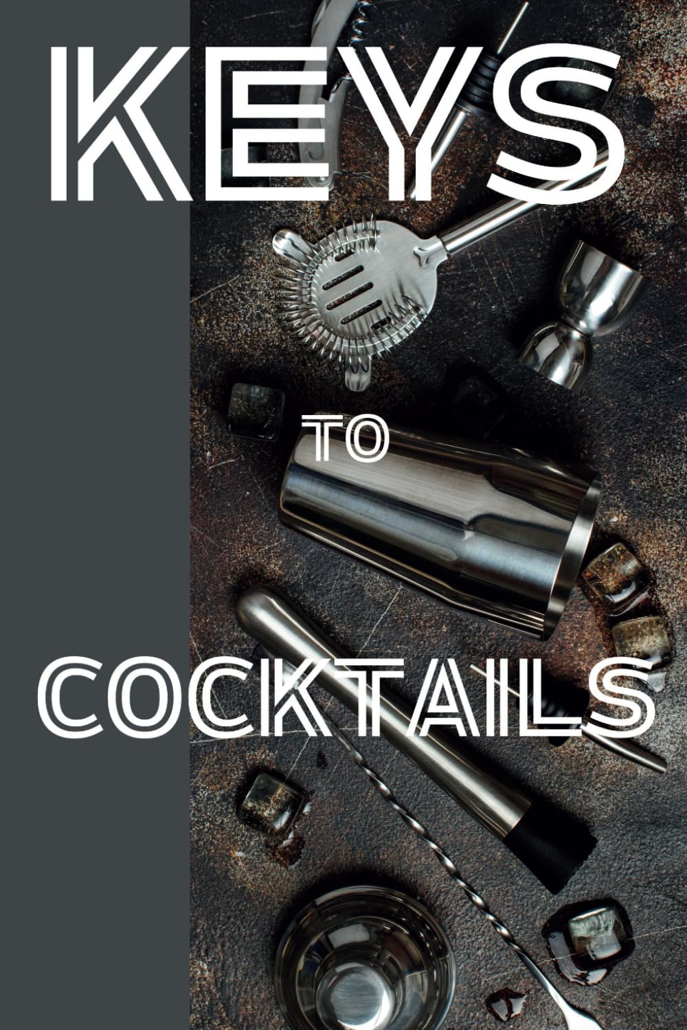Keys to Cocktails: 101 Recipes & Bartending Essentials