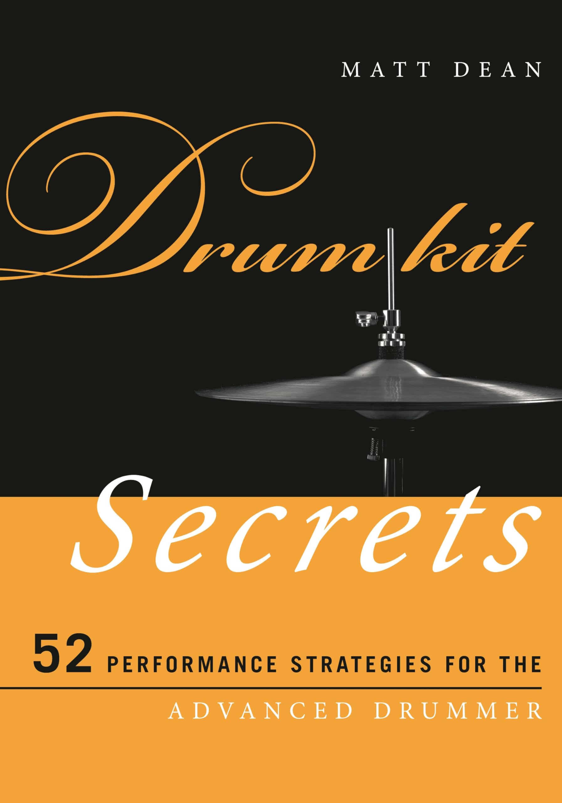 Drum Kit Secrets: 52 Performance Strategies for the Advanced Drummer (Music Secrets for the Advanced Musician)