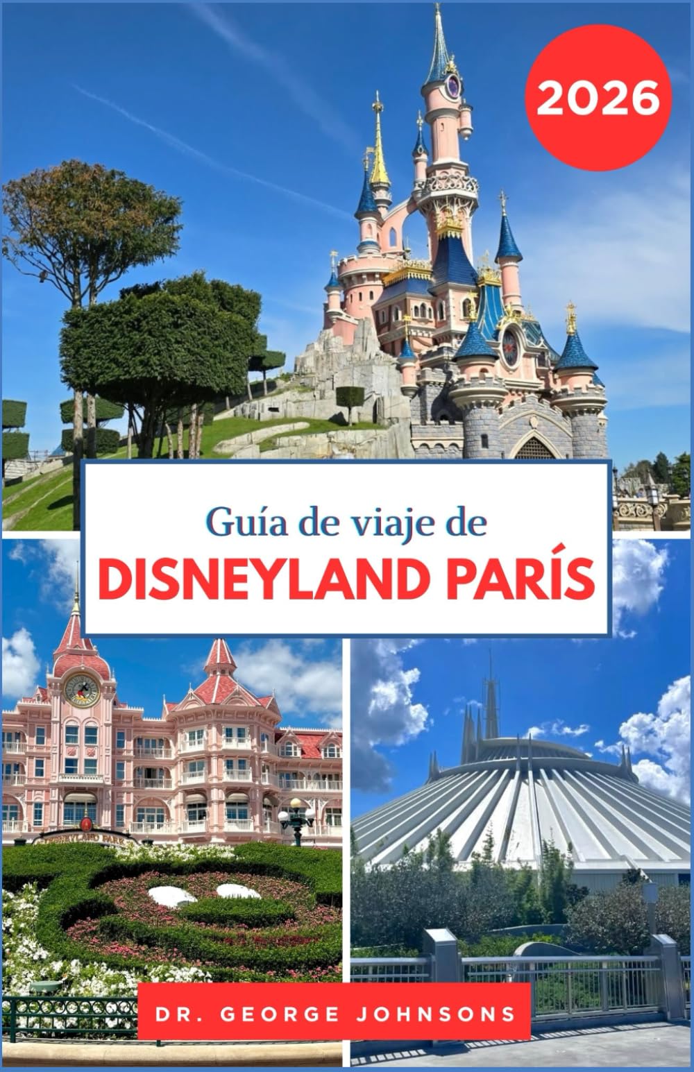 Guía de viaje de Disneyland París 2026: Explora atracciones icónicas, restaurantes y entretenimiento con consejos de expertos (La Lista de Deseos del Viajero 2026)