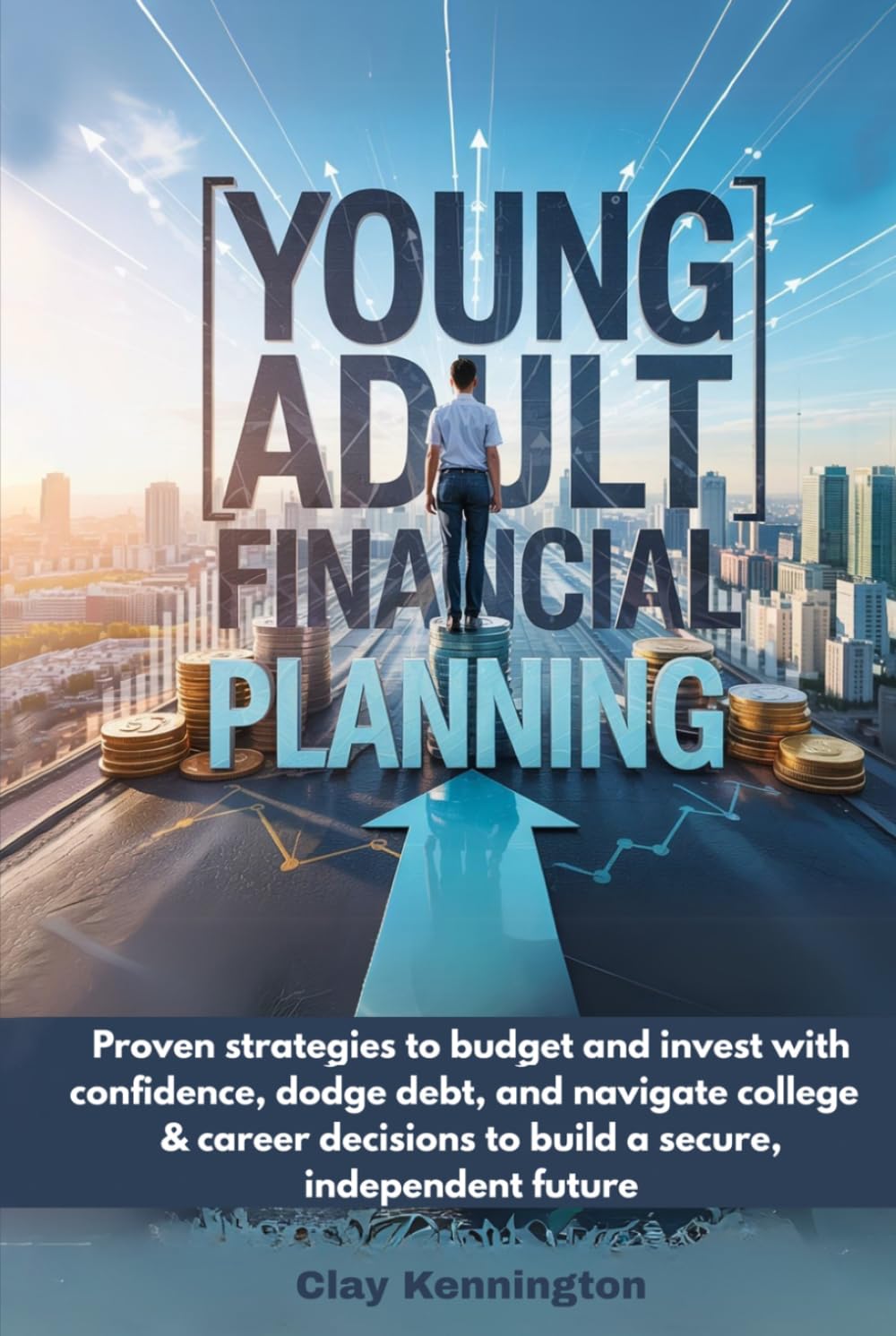 Young Adult Financial Planning: Proven strategies to budget and invest with confidence, dodge debt, and navigate college & career decisions to build a secure, independent future