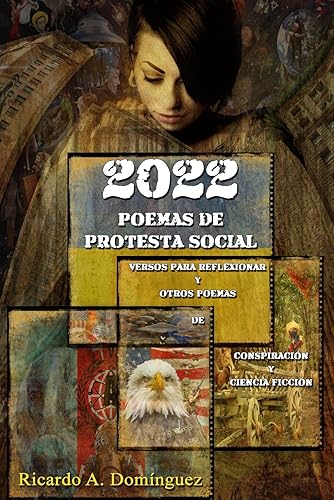 2022 POEMAS DE PROTESTA SOCIAL (VERSOS PARA REFLEXIONAR Y OTROS POEMAS DE CONSPIRACIÓN Y CIENCIA FICCIÓN) (Spanish Edition)