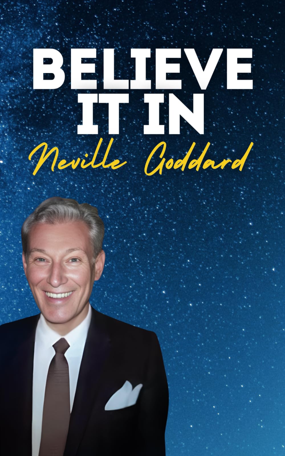 Believe It In: Neville Goddard's Original Lectures