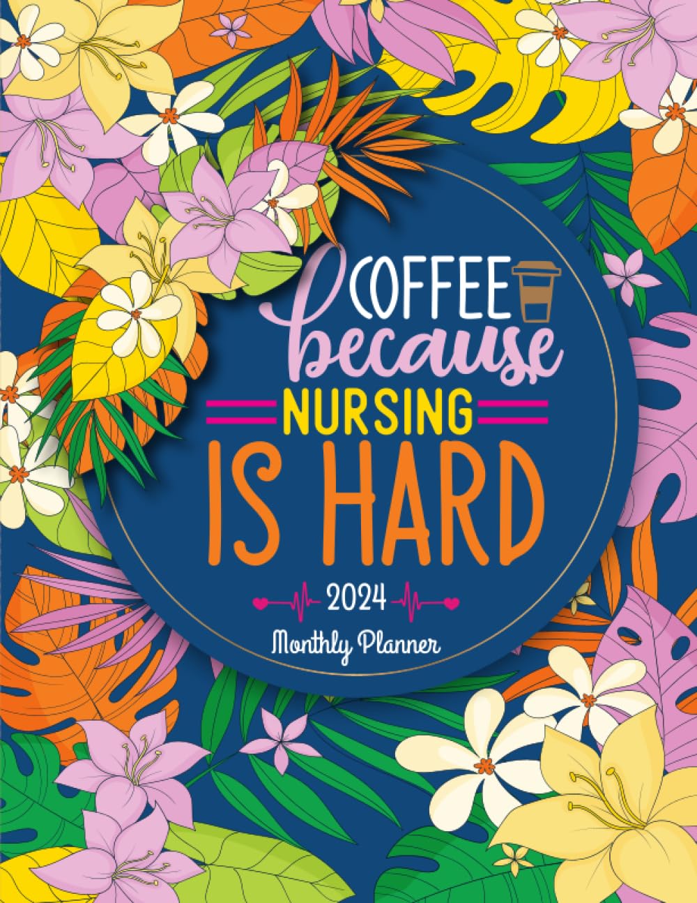 Coffe Because Nursing is Hard 2024 Monthly Planner: Large One Year Nursing Calendar Schedule Organizer, Appointment Calendar From January 2024 To ... With Holidays (Cute Nursing Cover Design)