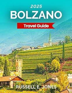 BOLZANO TRAVEL GUIDE 2025: Explore the Heart of the Dolomites, South Tyrol’s Rich History, Stunning Scenery, Quaint Villages, and the Best Outdoor Activities in Italy’s Alpine Region”