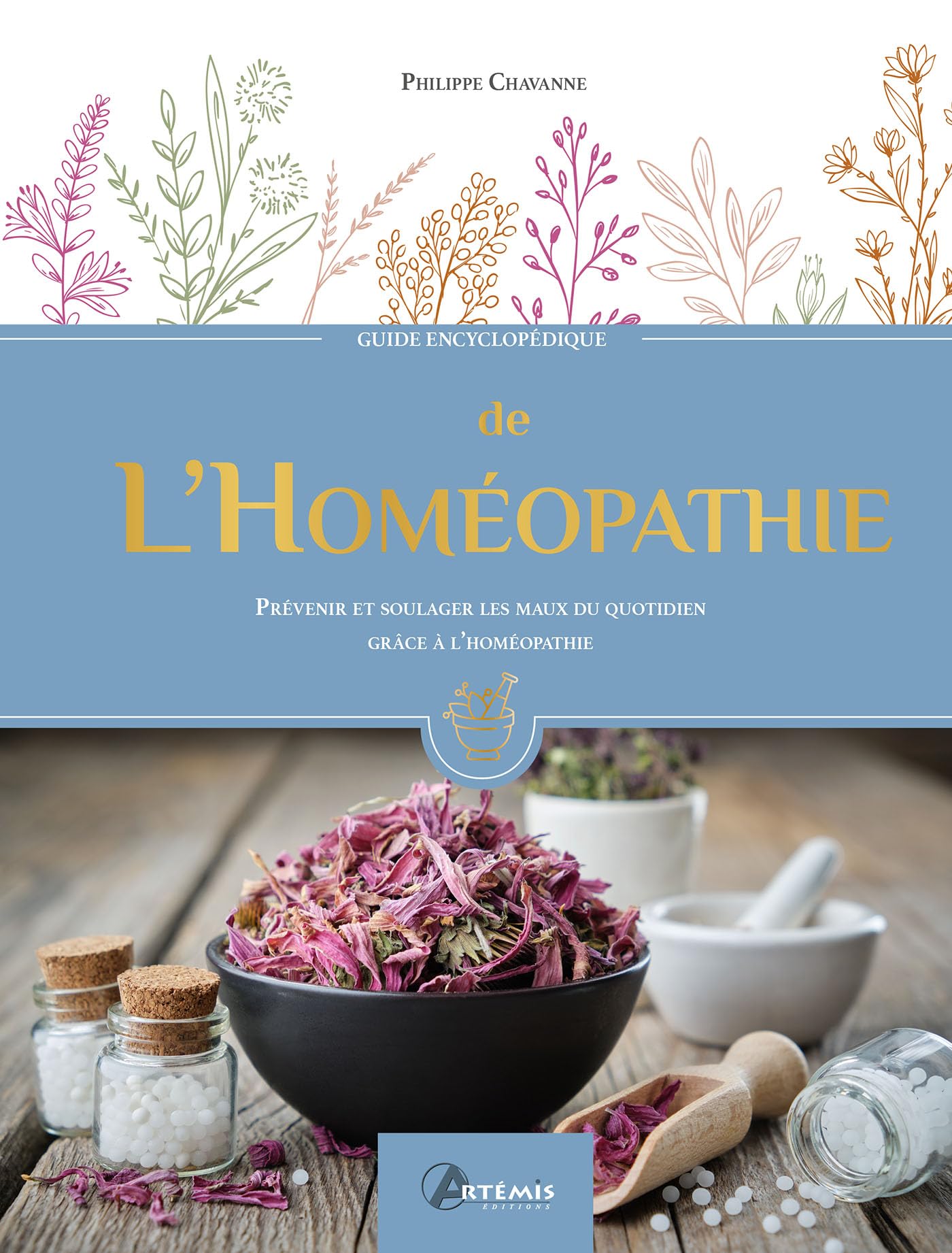 Guide encyclopédique de l'Homéopathie: Prévenir et soulager les maux du quotidien grâce à l'Homéopathie