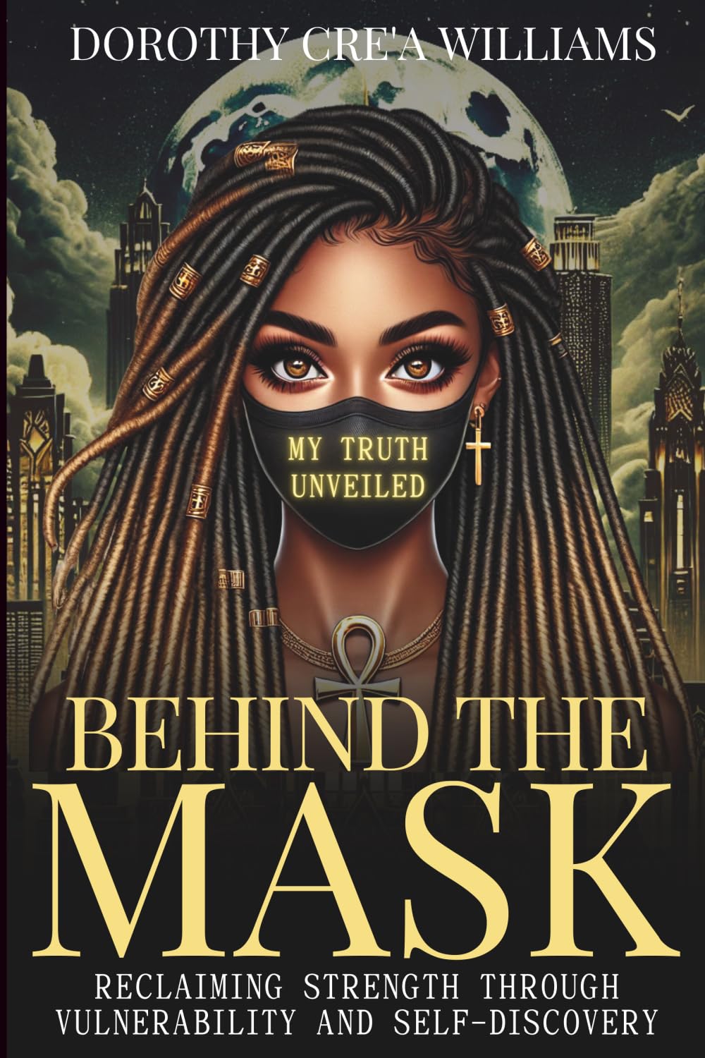 BEHIND THE MASK: MY TRUTH UNVEILED: Reclaiming Strength Through Vulnerability and Self-Discovery