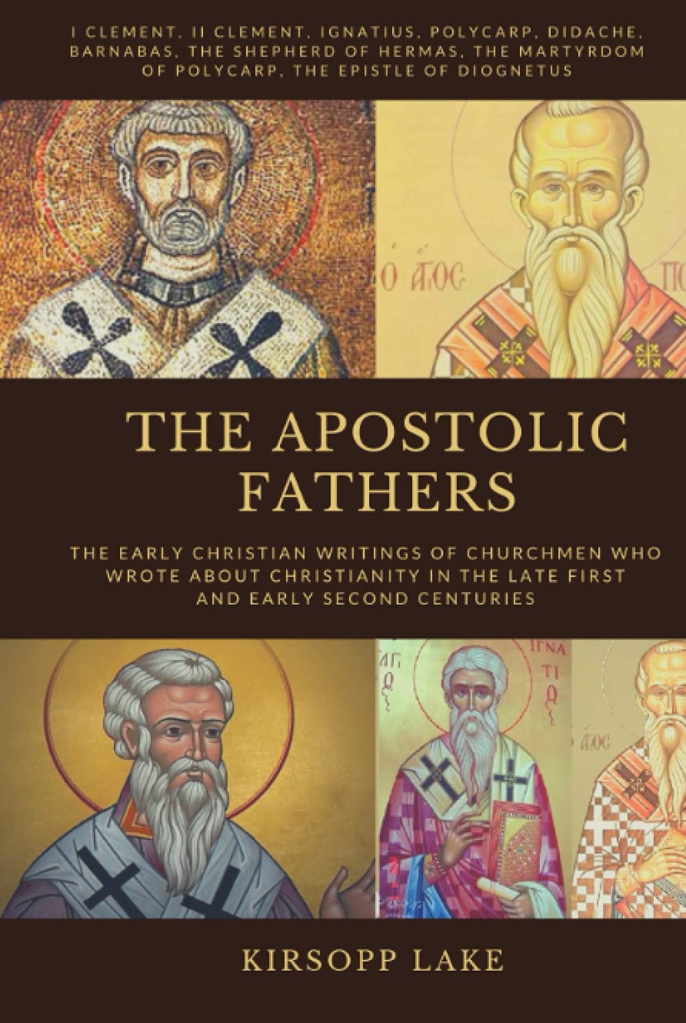 THE APOSTOLIC FATHERS: The Early Christian Writings of Churchmen Who Wrote about Christianity in the Late First and Early Second Centuries