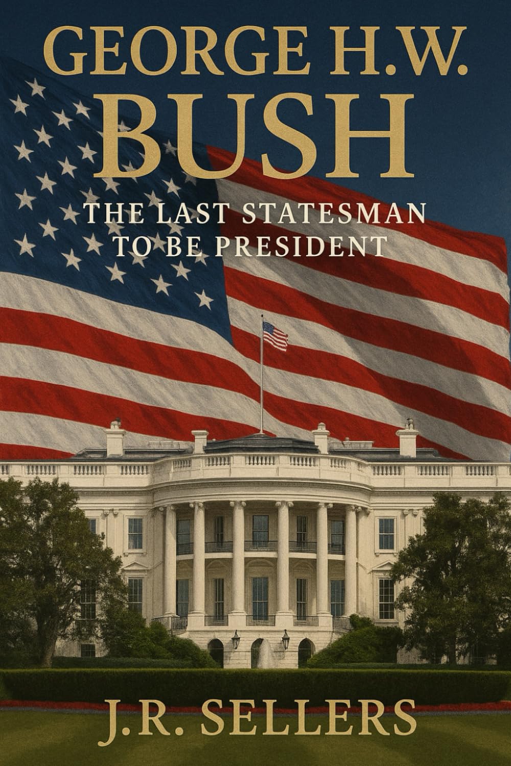 George H.W. Bush - The Last Statesman to be President