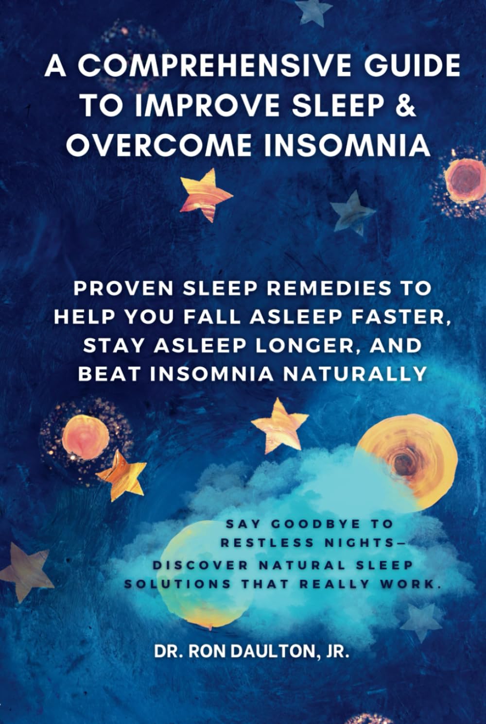 A Comprehensive Guide to Improve Sleep and Overcome Insomnia: Proven Sleep Remedies to Help You Fall Asleep Faster, Stay Asleep Longer, and Beat … Daulton’s Sleep and Stress Relief Collection)