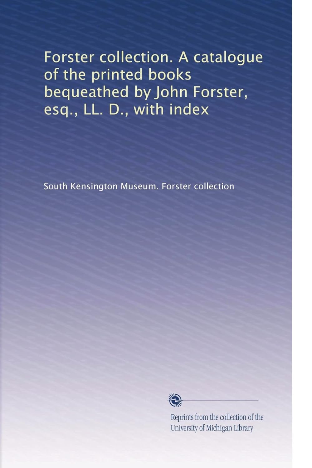 Forster collection. A catalogue of the printed books bequeathed by John