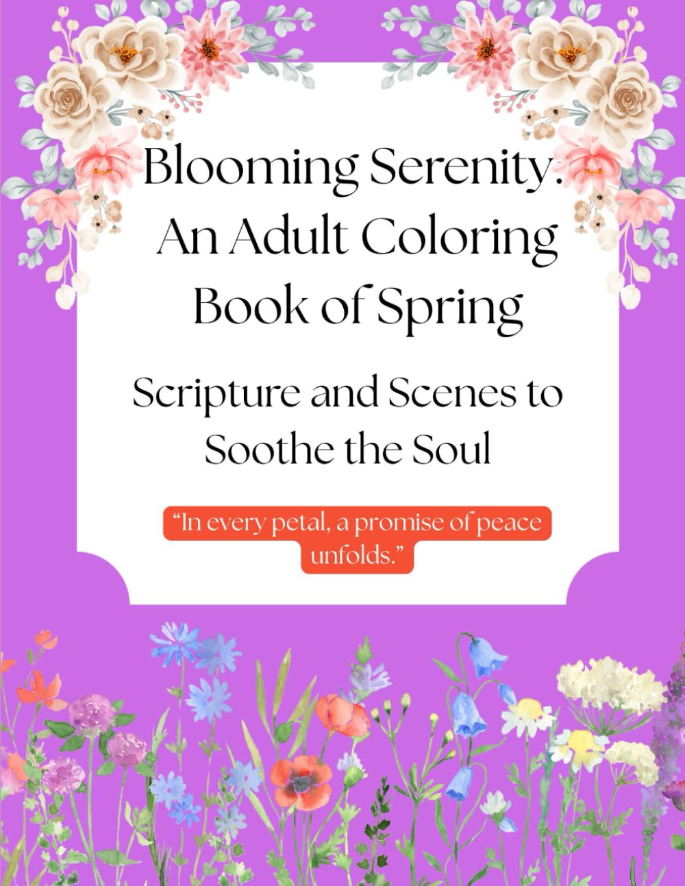 Blooming Serenity: An Adult Coloring Book of Spring: Scripture and Scenes to Soothe the Soul