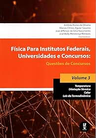 Física Para Institutos Federais, Universidades e Concursos - Volume 03: Questões de Concursos: Temperatura; Dilatação Térmica; Calor; Leis da Termodinâmica