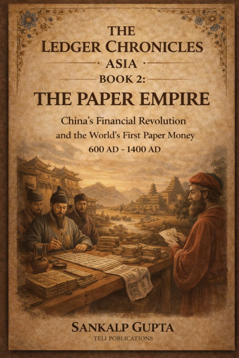 Ledger Chronicles of Asia Book 2: The Paper Empire – China’s Financial Revolution and the World’s First Paper Money (600 AD–1400 AD)