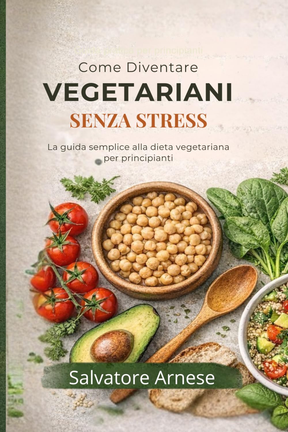 Come Diventare VEGETARIANI SENZA STRESS:: La guida semplice alla dieta vegetariana per principianti
