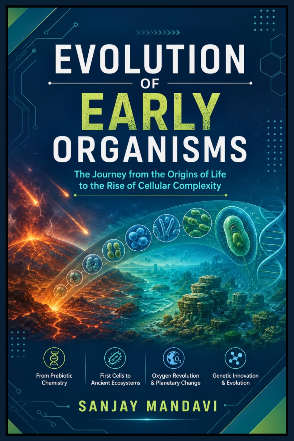 Evolution of Early Organisms: The Journey from the Origins of Life to the Rise of Cellular Complexity: 1 (Science Study Books By Sanjay Mandavi)