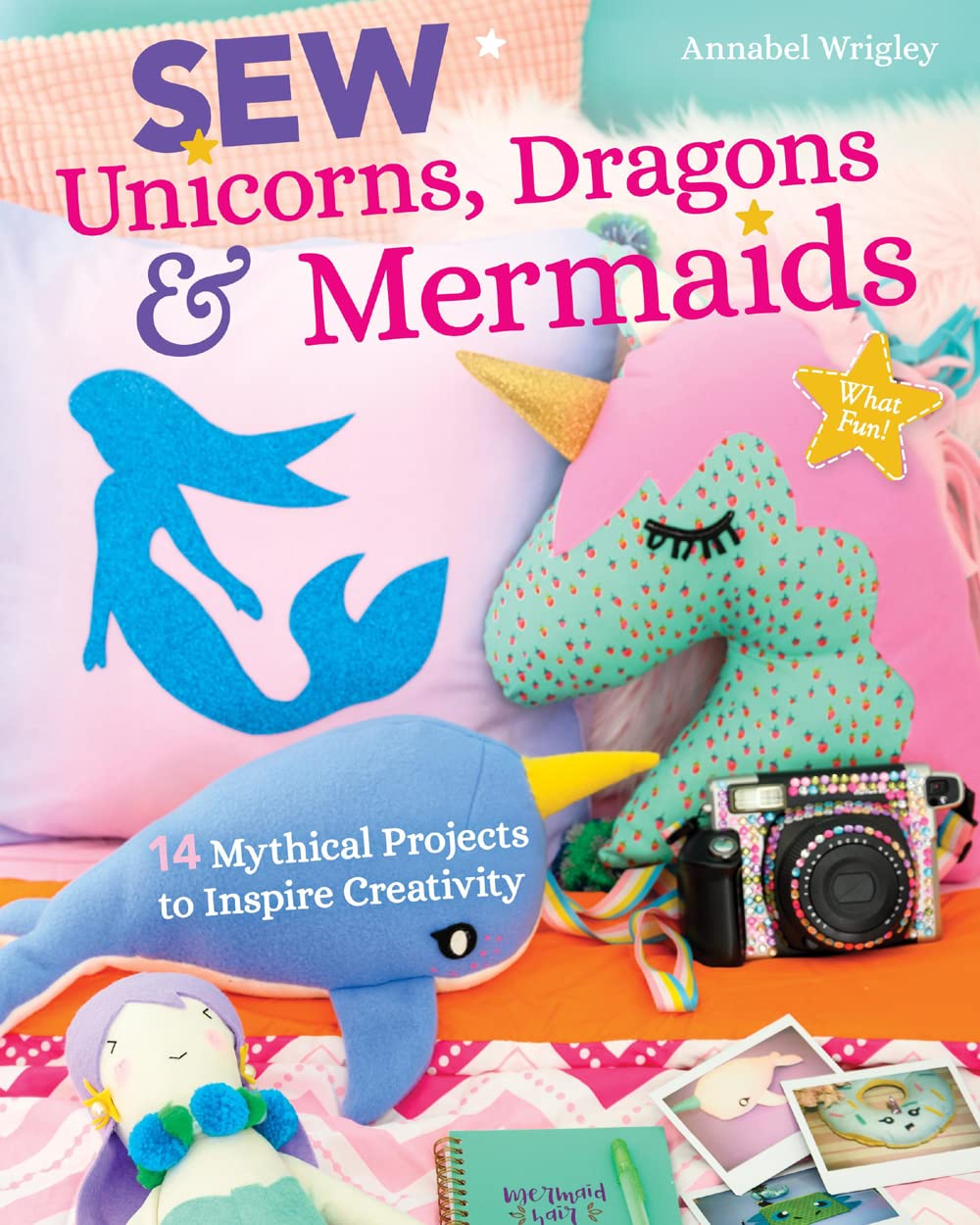 Sew Unicorns, Dragons & Mermaids, What Fun!