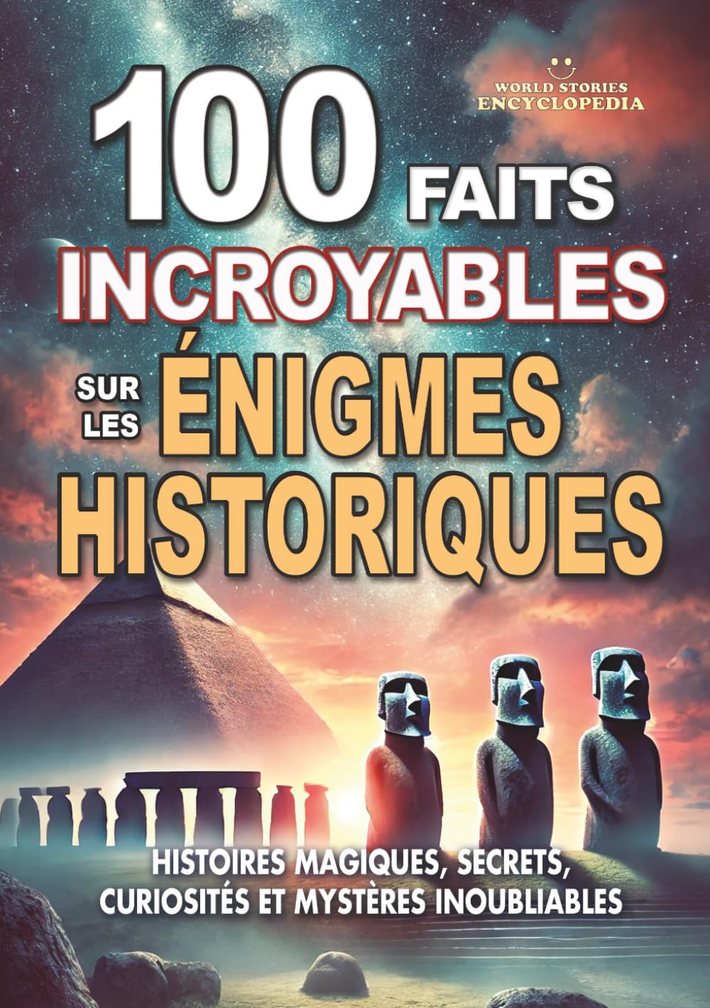 100 FAITS INCROYABLES SUR LES ÉNIGMES HISTORIQUES: Histoires Magiques Secrets Curiosités et Mystères Inoubliables (FAITS ET CURIOSITÉS INCROYABLES)