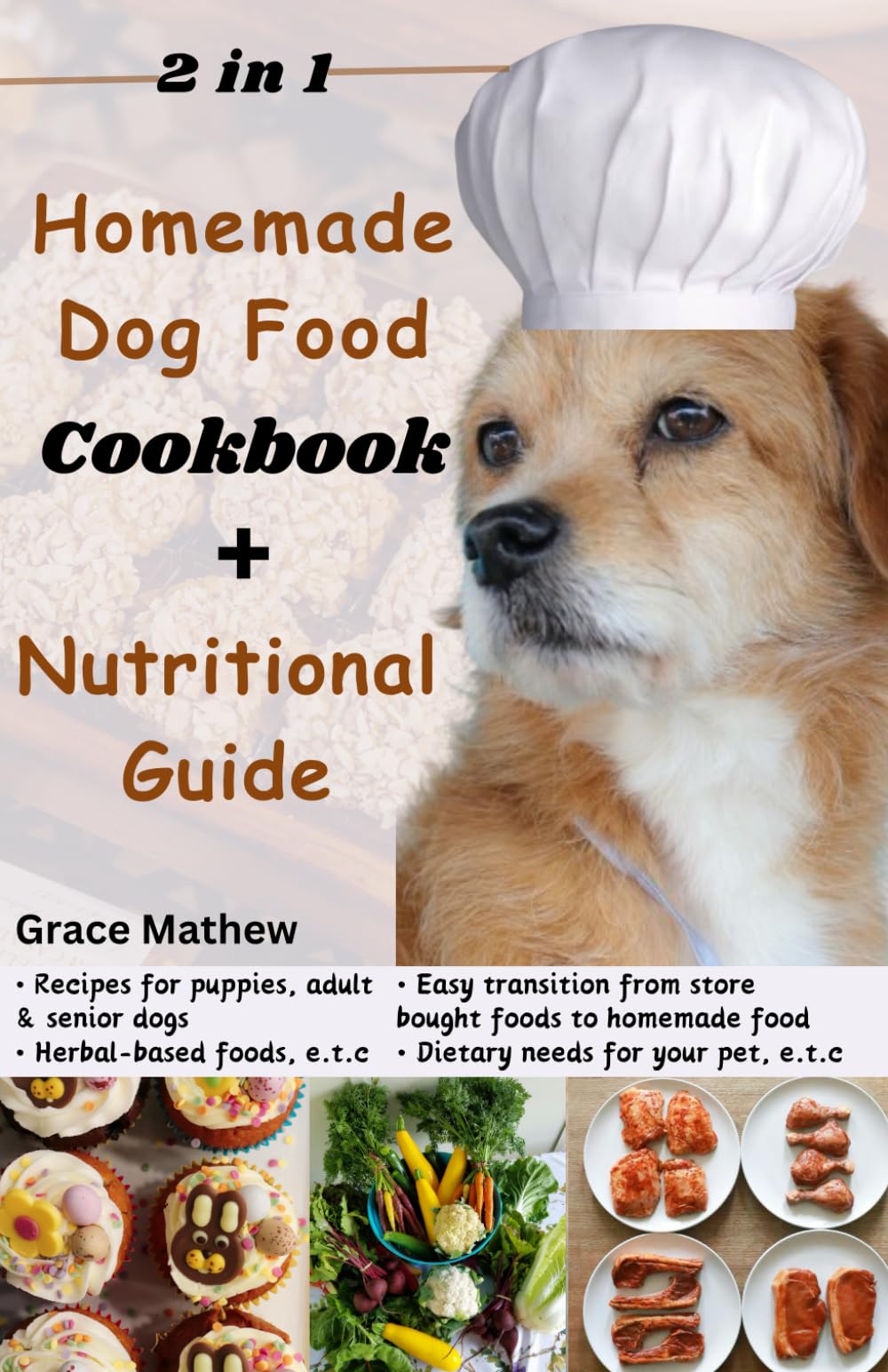 2 in 1 Homemade Dog Food Cookbook + Nutritional Guide: Understanding your pet's dietary needs with 100+ wonderful recipes for puppies, senior dogs ... low-fat etc) (A Healthy Dog = A Happy Dog)
