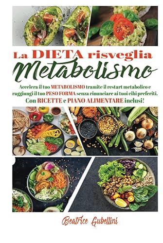 LA DIETA RISVEGLIA METABOLISMO: Accelera il tuo metabolismo tramite il restart metabolico e raggiungi il tuo peso forma senza rinunciare ai tuoi cibi ... e piano alimentare inclusi (Italian Edition)