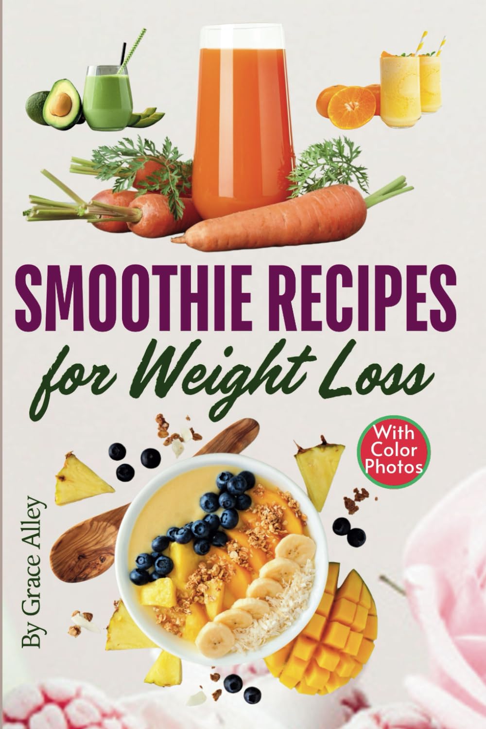 Smoothie Recipes for Weight Loss: Delicious and Nutritious Smoothies with Easy-to-Follow Recipes and Vibrant Photos