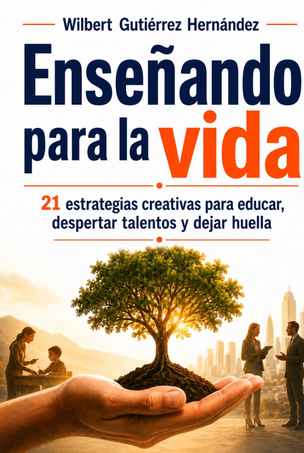 Enseñando para la vida: 21 estrategias creativas para educar con propósito, despertar talentos y dejar huella
