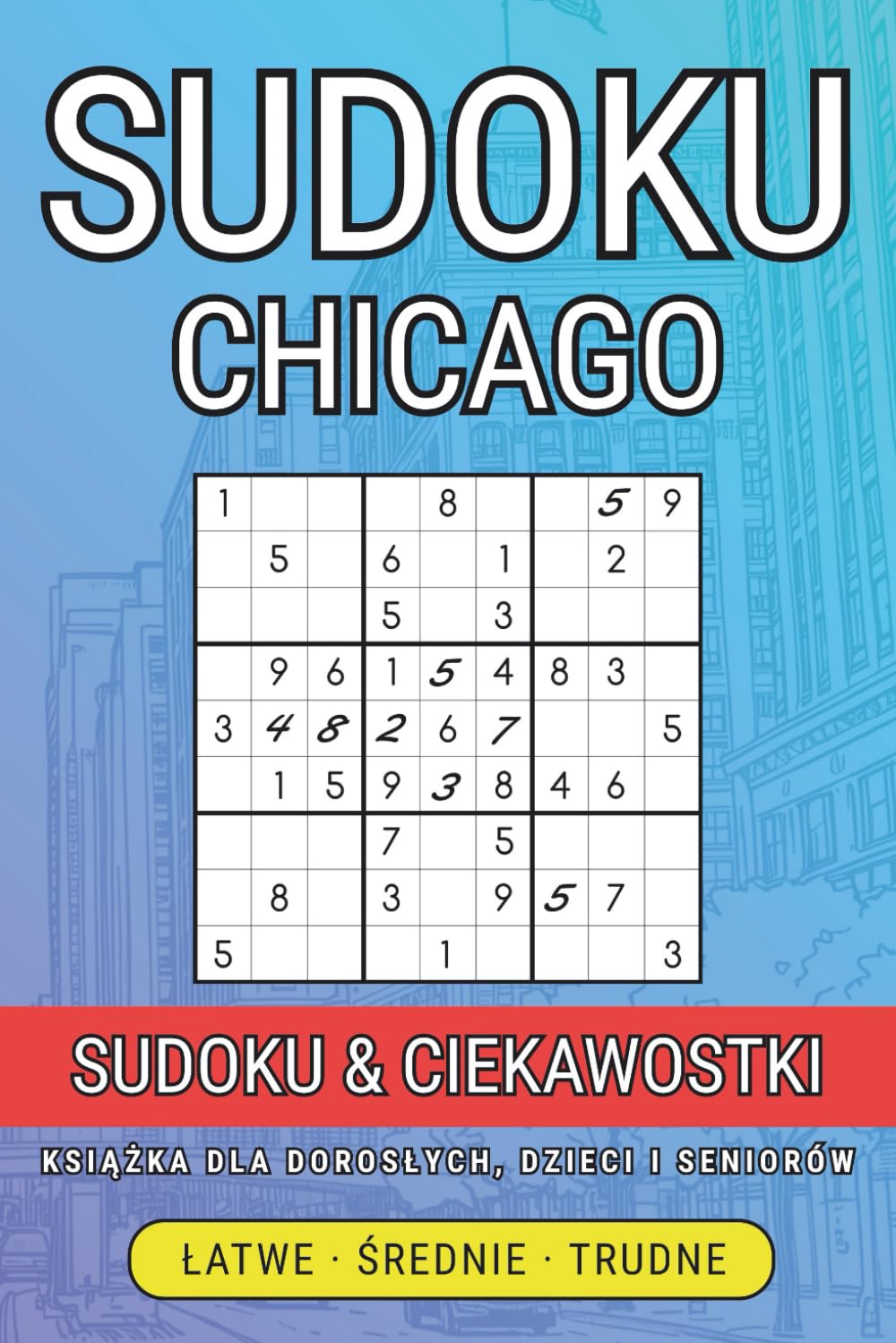 Wielka Księga Sudoku dla Dorosłych: Odkryj tajemnice Chicago, trenuj umysł i baw się przy 300 wciągających łamigłówkach! (Sudoku i Miasta – Podróż dla Umysłu)