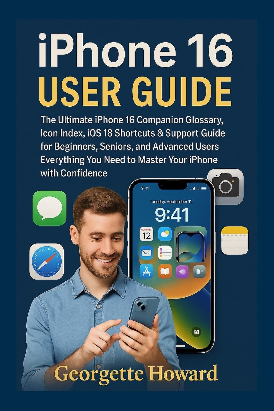 iPhone 16 User Guide: The Ultimate iPhone 16 Companion Glossary, Icon Index, iOS 18 Shortcuts & Support Guide for Beginners, Seniors, and Advanced ... Need to Master Your iPhone with Confidence