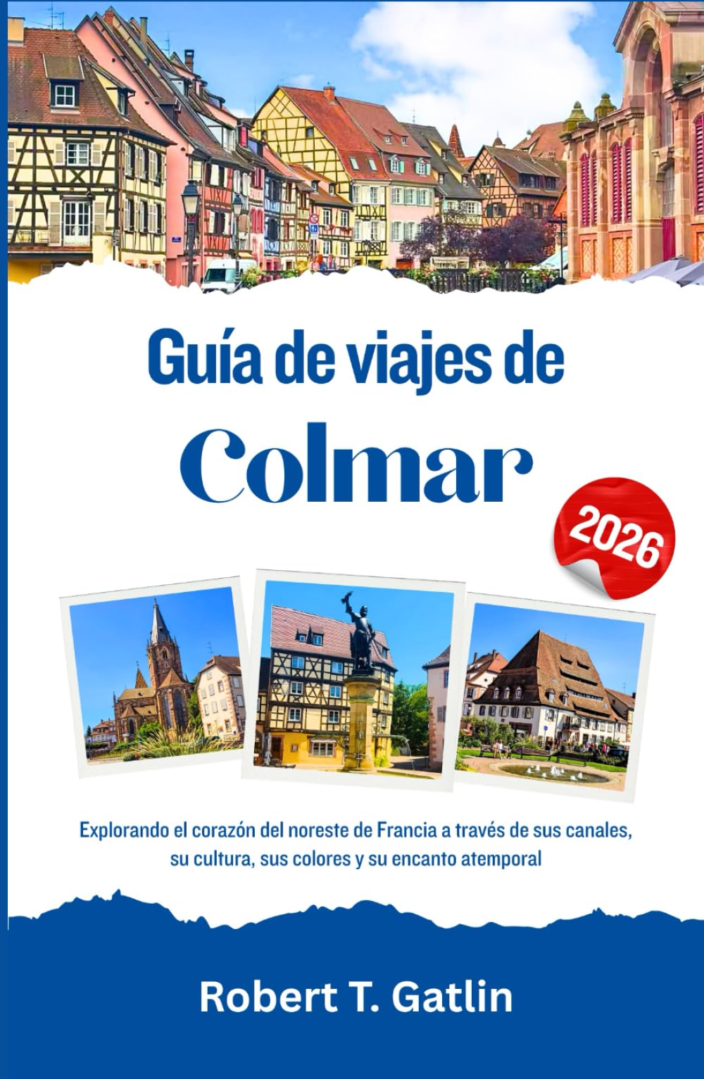 Guía de viajes de Colmar 2026: Explorando el corazón del noreste de Francia a través de sus canales, su cultura, sus colores y su encanto atemporal