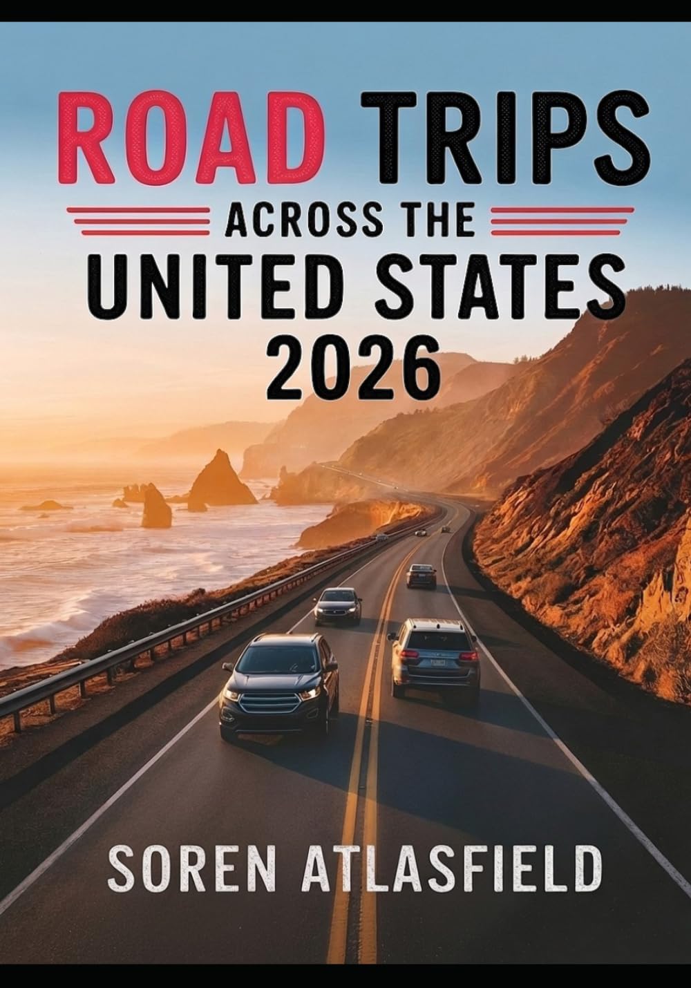 Road Trips Across the United States 2026: Interstate Maps, Scenic Routes, National Parks and Travel Planner for Epic Journeys