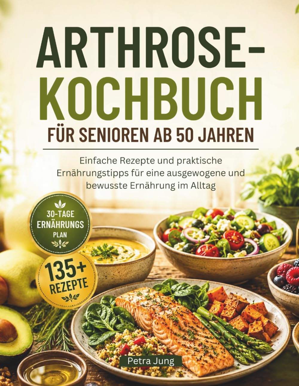 ARTHROSE-KOCHBUCH FÜR SENIOREN AB 50 JAHREN: Einfache Rezepte und praktische Ernährungstipps für eine ausgewogene und bewusste Ernährung im Alltag