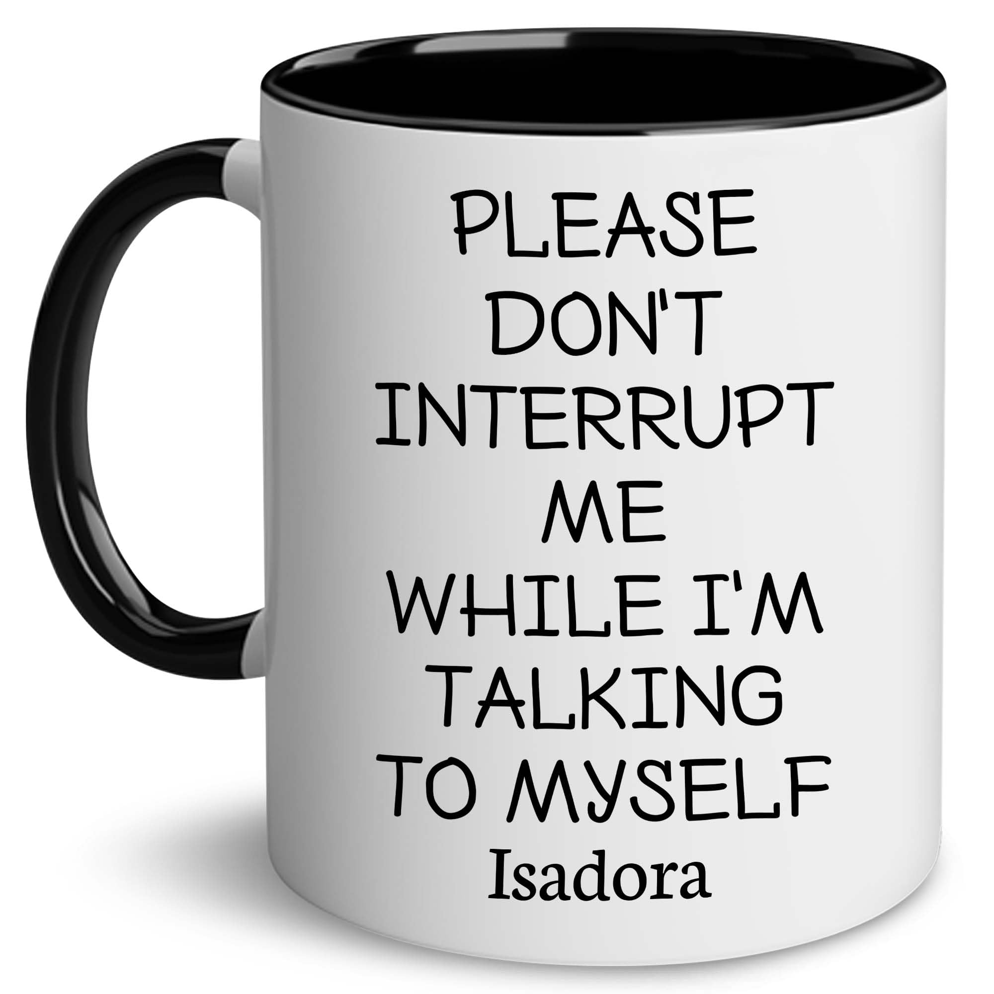 Personalized Gag Gifts - Customized Funny Coffee Mug - Please Don't Interrupt Me While I'm Talking To Myself - White Elephant Gag Gifts - Christmas, April Fool's Day, Gifts For Men, Women Mug
